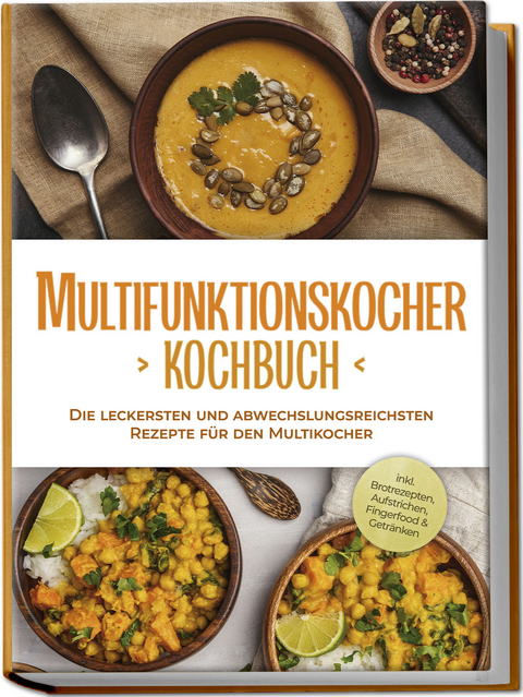 Multifunktionskocher Kochbuch: Die leckersten und abwechslungsreichsten Rezepte f&uuml;r den Multikocher - inkl. Brotrezepten, Aufstrichen, Fingerfood & Getr&auml;nken - Kristin Gensen