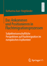 Das Ankommen und Positionieren in Fluchtmigrationsprozessen - Katharina Auer-Voigtl&auml;nder