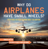 Why Do Airplanes Have Small Wheels? Everything You Need to Know About The Airplane - Vehicles for Kids | Children's Planes & Aviation Books - Baby Professor