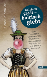 Bairisch gredt &ndash; bairisch glebt - Klaus Grubm&uuml;ller
