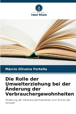 Die Rolle der Umwelterziehung bei der &Auml;nderung der Verbrauchergewohnheiten - M&aacute;rcio Oliveira Portella