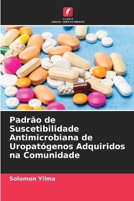 Padr&atilde;o de Suscetibilidade Antimicrobiana de Uropat&oacute;genos Adquiridos na Comunidade - Solomon Yilma
