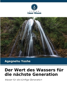 Der Wert des Wassers f&uuml;r die n&auml;chste Generation - Agegnehu Yoshe