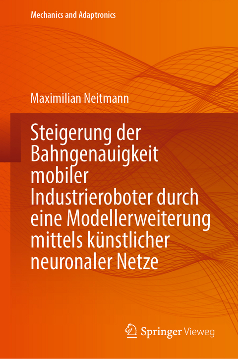Steigerung der Bahngenauigkeit mobiler Industrieroboter durch eine Modellerweiterung mittels k&uuml;nstlicher neuronaler Netze - Maximilian Neitmann