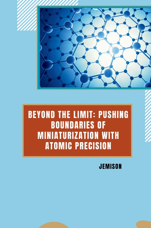 Beyond the Limit: Pushing Boundaries of Miniaturization with Atomic Precision -  Jemison