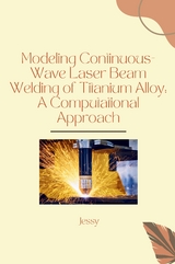 Modeling Continuous-Wave Laser Beam Welding of Titanium Alloy: A Computational Approach -  Jessy