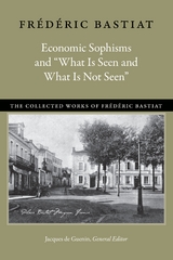 Economic Sophisms and “What Is Seen and What Is Not Seen” - Frédéric Bastiat