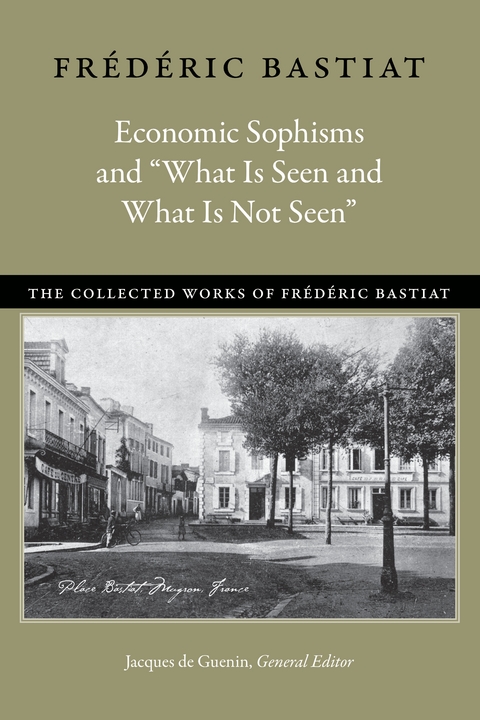 Economic Sophisms and “What Is Seen and What Is Not Seen” - Frédéric Bastiat
