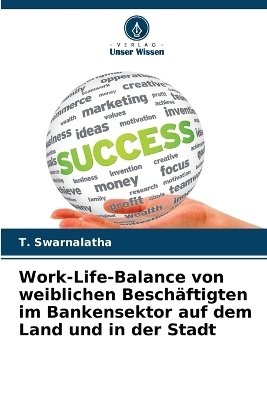 Work-Life-Balance von weiblichen Besch&auml;ftigten im Bankensektor auf dem Land und in der Stadt - T Swarnalatha