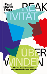 Reaktivität überwinden - Paul David Tripp