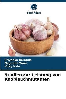 Studien zur Leistung von Knoblauchmutanten - Priyanka Karande, Nagnath Mane, Vijay Kale
