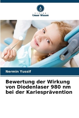 Bewertung der Wirkung von Diodenlaser 980 nm bei der Kariespr&auml;vention - Nermin Yussif