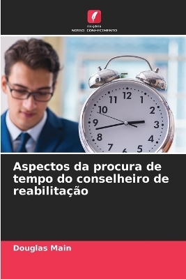 Aspectos da procura de tempo do conselheiro de reabilita&ccedil;&atilde;o - Douglas Main