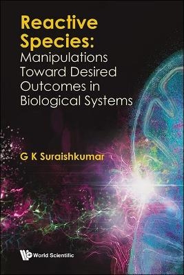 Reactive Species: Manipulations Toward Desired Outcomes In Biological Systems - G K Suraishkumar