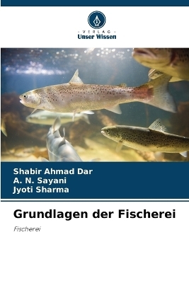 Grundlagen der Fischerei - Shabir Ahmad Dar, A N Sayani, Jyoti Sharma