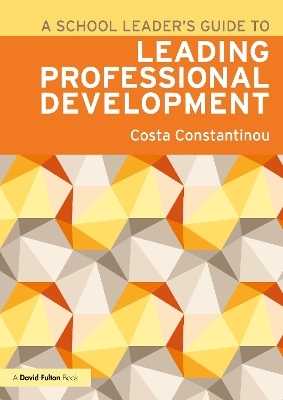 A School Leader's Guide to Leading Professional Development - Costa Constantinou