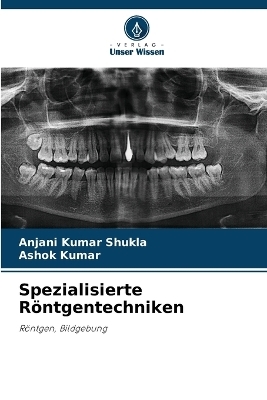 Spezialisierte R&ouml;ntgentechniken - Anjani Kumar Shukla, Ashok Kumar