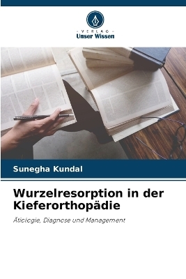Wurzelresorption in der Kieferorthop&auml;die - Sunegha Kundal