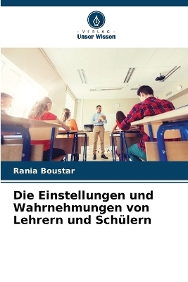 Die Einstellungen und Wahrnehmungen von Lehrern und Sch&uuml;lern - Rania Boustar