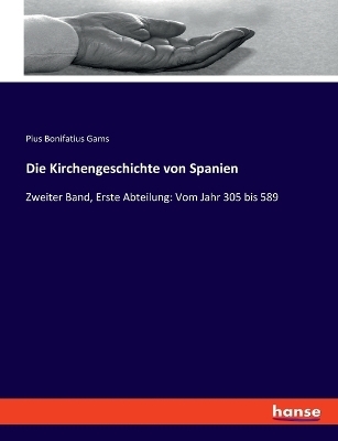 Die Kirchengeschichte von Spanien - Pius Bonifatius Gams