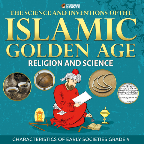 The Science and Inventions of the Islamic Golden Age - Religion and Science | Children's Islam Books - Professor Beaver