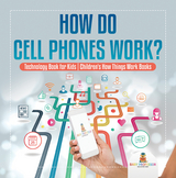 How Do Cell Phones Work? Technology Book for Kids | Children's How Things Work Books - Baby Professor