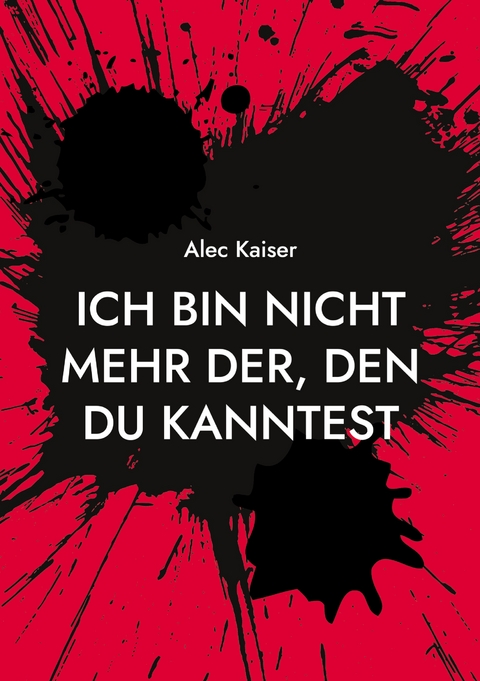 Ich bin nicht mehr der, den du kanntest - Alec Kaiser