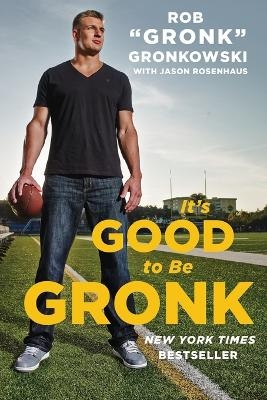 It's Good to Be Gronk - Rob Gronk Gronkowski, Jason Rosenhaus