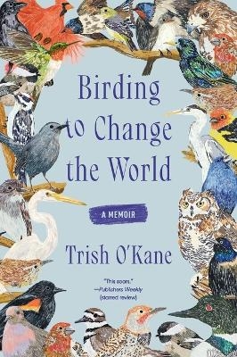 Birding to Change the World - Trish O'Kane