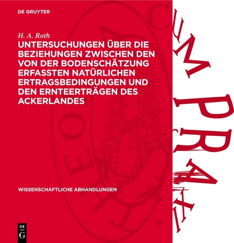 Untersuchungen &uuml;ber die Beziehungen zwischen den von der Bodensch&auml;tzung erfa&szlig;ten nat&uuml;rlichen Ertragsbedingungen und den Ernteertr&auml;gen des Ackerlandes - H. A. Roth