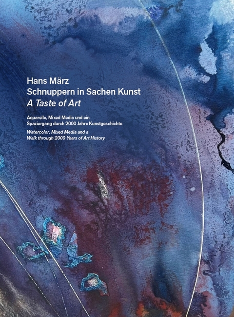 Hans M&auml;rz &ndash; Schnuppern in Sachen Kunst / A Taste of Art &ndash; Aquarelle, Mixed Media und ein Spaziergang durch 2000 Jahre Kunstgeschichte / Watercolour, Mixed Media and a Walk through 2000 Years of Art History - Hans M&auml;rz