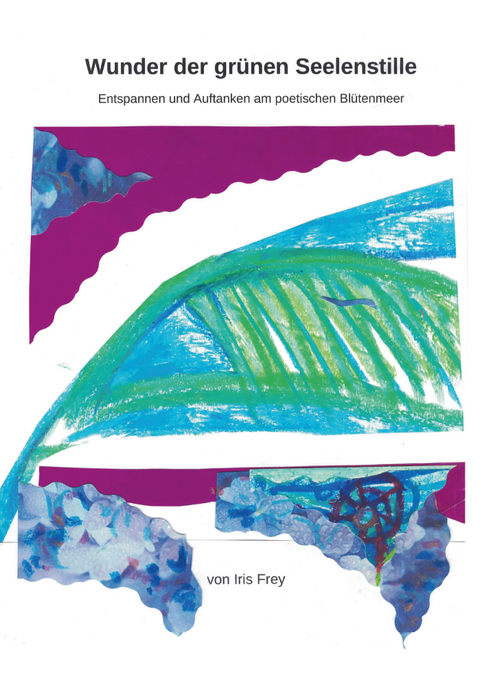 Wunder der gr&uuml;nen Seelenstille - Iris Frey