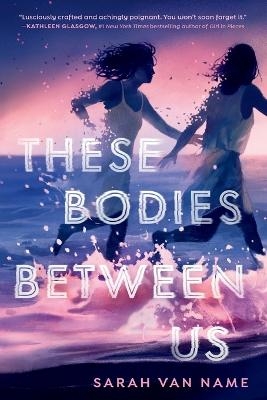 These Bodies Between Us - Sarah van Name