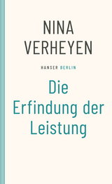 Die Erfindung der Leistung - Nina Verheyen