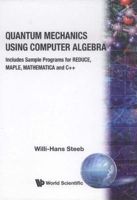 Quantum Mechanics Using Computer Algebra - Willi-Hans Steeb