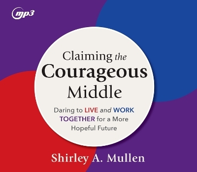 Claiming the Courageous Middle - Shirley A Mullen