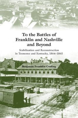 To the Battles of Franklin and Nashville and Beyond - Benjamin Franklin Cooling