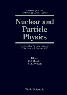 Nuclear And Particle Physics: Proceedings Of The Third Physics Summer School - 