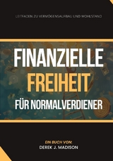 Finanzielle Freiheit für Normalverdiener - Derek J. Madison