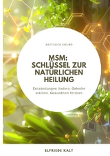 MSM: Schl&uuml;ssel zur nat&uuml;rlichen Heilung - Elfriede Kalt