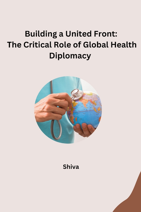 Building a United Front: The Critical Role of Global Health Diplomacy -  SHIVA