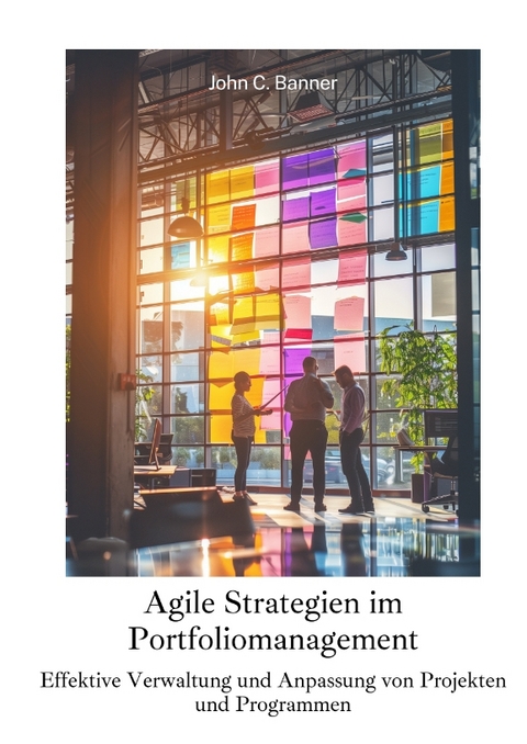 Agile Strategien im Portfoliomanagement - John C. Banner