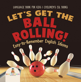 Let's Get the Ball Rolling! Easy-to-Remember English Idioms - Language Book for Kids | Children's ESL Books - Baby Professor
