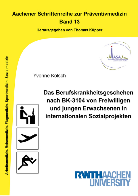 Das Berufskrankheitsgeschehen nach BK-3104 von Freiwilligen und jungen Erwachsenen in internationalen Sozialprojekten - Yvonne K&ouml;lsch