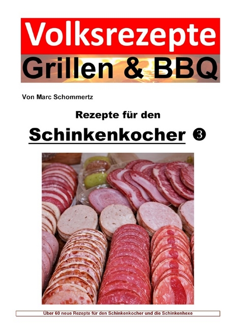 Volksrezepte Grillen & BBQ / Volksrezepte Grillen & BBQ - Rezepte f&uuml;r den Schinkenkocher 3 - Marc Schommertz