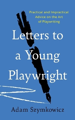 Letters to a Young Playwright - Adam Szymkowicz