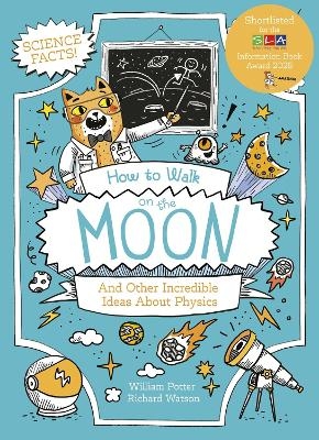 How to Walk on the Moon and Other Incredible Ideas About Physics - William Potter