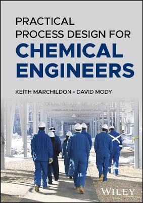 Practical Process Design for Chemical Engineers - Keith Marchildon, David Mody