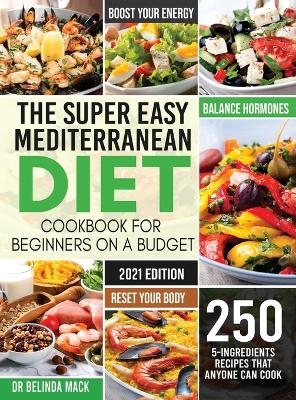 The Super Easy Mediterranean Diet Cookbook for Beginners on a Budget - Dr Belinda Mack