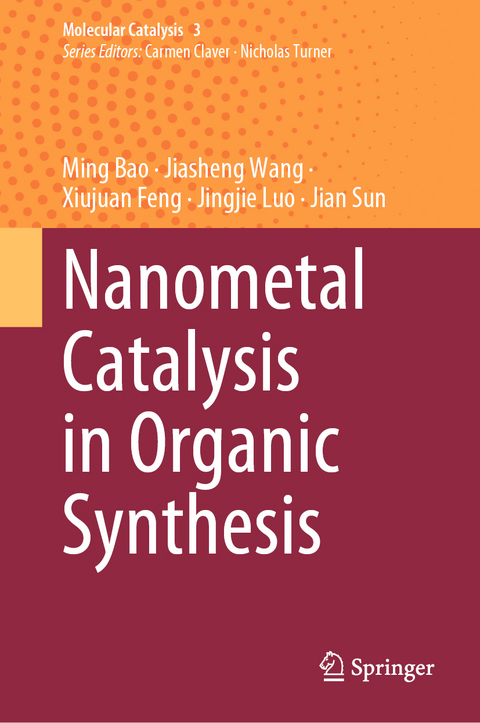 Nanometal Catalysis in Organic Synthesis - Ming Bao, Jiasheng Wang, Xiujuan Feng, Jingjie Luo, Jian Sun